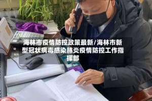 海林市疫情防控政策最新/海林市新型冠状病毒感染肺炎疫情防控工作指挥部