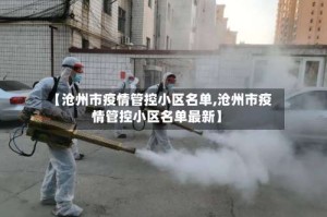 【沧州市疫情管控小区名单,沧州市疫情管控小区名单最新】