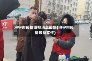 济宁市疫情防控消息最新(济宁市疫情最新文件)