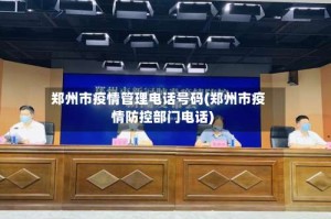 郑州市疫情管理电话号码(郑州市疫情防控部门电话)