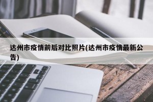 达州市疫情前后对比照片(达州市疫情最新公告)