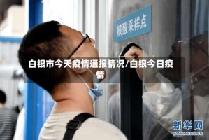 白银市今天疫情通报情况/白银今日疫情