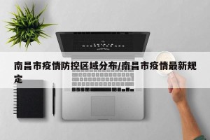 南昌市疫情防控区域分布/南昌市疫情最新规定