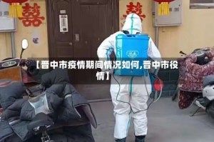 【晋中市疫情期间情况如何,晋中市役情】