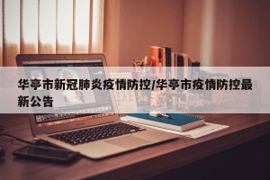 华亭市新冠肺炎疫情防控/华亭市疫情防控最新公告