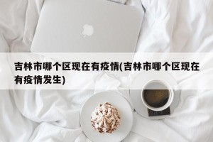 吉林市哪个区现在有疫情(吉林市哪个区现在有疫情发生)