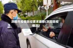 浏阳市疫情防控要求最新(浏阳防疫情况)