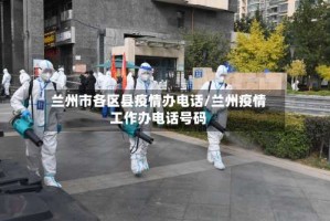 兰州市各区县疫情办电话/兰州疫情工作办电话号码