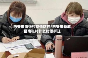 西安市南张村疫情防控/西安市新城区南张村什么时候拆迁