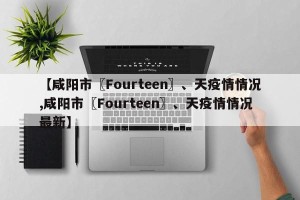 【咸阳市〖Fourteen〗、天疫情情况,咸阳市〖Fourteen〗、天疫情情况最新】