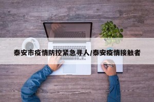 泰安市疫情防控紧急寻人/泰安疫情接触者
