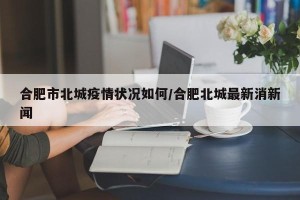 合肥市北城疫情状况如何/合肥北城最新消新闻