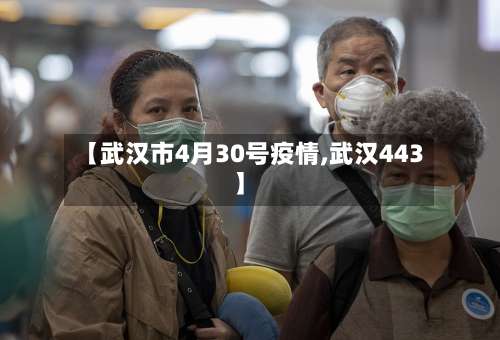 【武汉市4月30号疫情,武汉443】-第1张图片