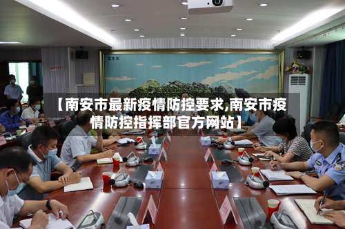 【南安市最新疫情防控要求,南安市疫情防控指挥部官方网站】-第3张图片