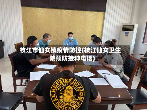 枝江市仙女镇疫情防控(枝江仙女卫生院预防接种电话)-第1张图片