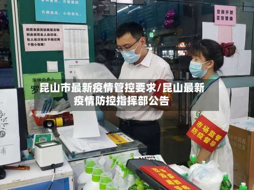 昆山市最新疫情管控要求/昆山最新疫情防控指挥部公告-第1张图片