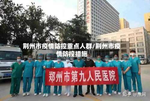 荆州市疫情防控重点人群/荆州市疫情防控措施-第1张图片