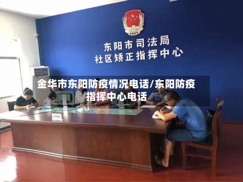 金华市东阳防疫情况电话/东阳防疫指挥中心电话-第1张图片