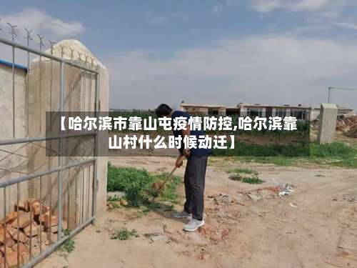 【哈尔滨市靠山屯疫情防控,哈尔滨靠山村什么时候动迁】-第2张图片