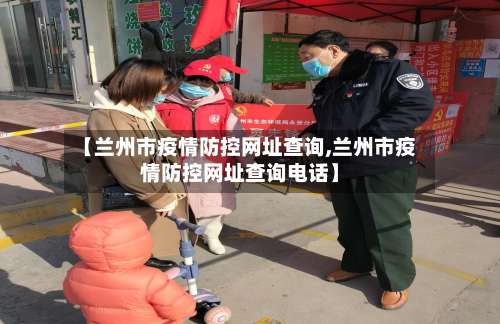 【兰州市疫情防控网址查询,兰州市疫情防控网址查询电话】-第2张图片