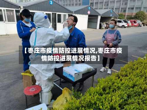 【枣庄市疫情防控进展情况,枣庄市疫情防控进展情况报告】-第1张图片